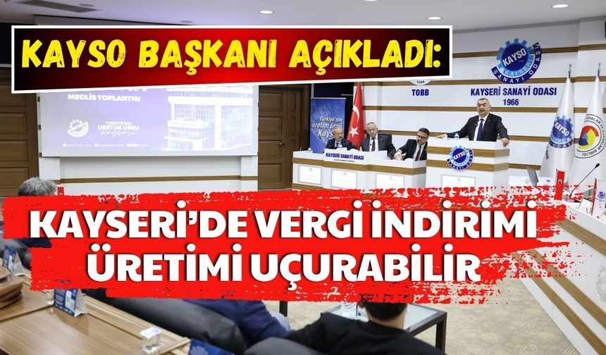 KAYSO Başkanı açıkladı: Kayseri’de Vergi indirimi üretimi uçurabilir