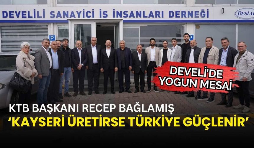 KTB Başkanı Recep Bağlamış: Kayseri üretirse Türkiye güçlenir