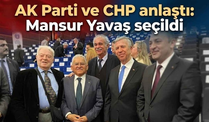 AK Parti ve CHP anlaştı: Mansur Yavaş seçildi!