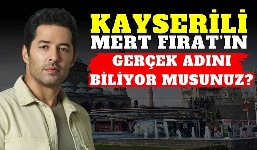 Kayserili Mert Fırat’ın gerçek adını biliyor musunuz?