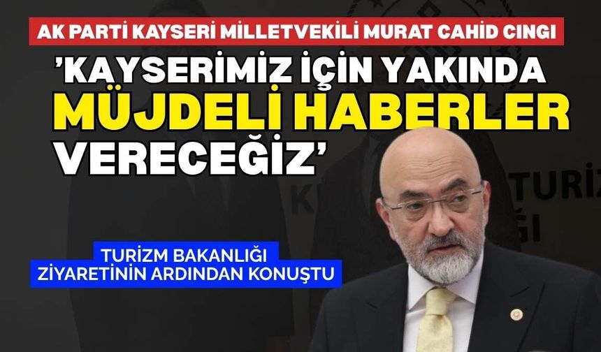 AK Partili Cıngı ’İnşallah Kayseri için müjdeli haberler paylaşacağız’