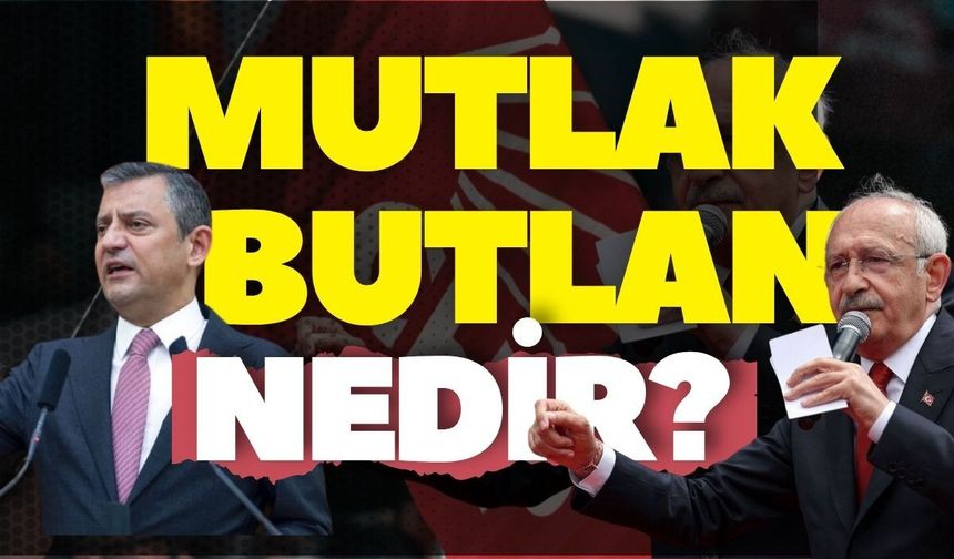 Mutlak Butlan nedir; CHP için ne anlam ifade ediyor?