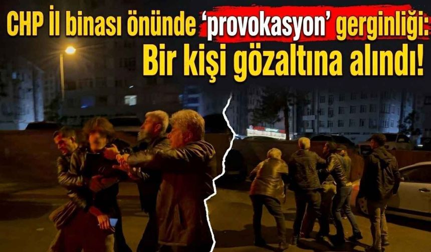 CHP il binası önünde 'provokasyon' gerginliği: Bir kişi gözaltına alındı!