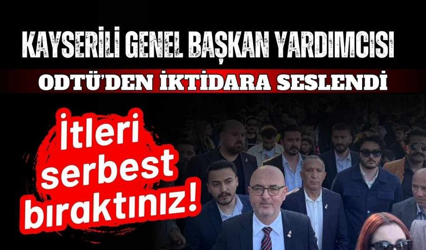 Kayserili genel başkan yardımcısı ODTÜ’den iktidara seslendi: ‘İtleri serbest bıraktınız!’