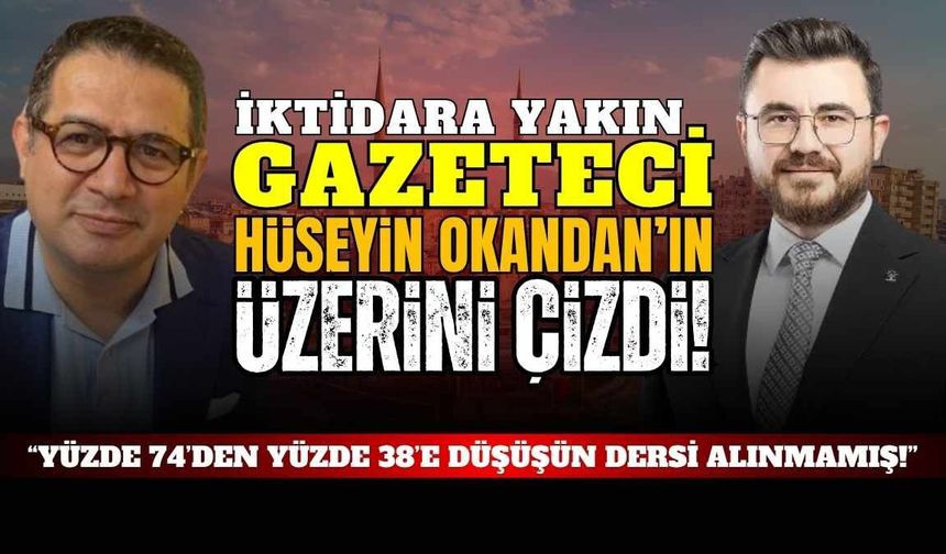 İktidara yakın gazeteci Hüseyin Okandan’ın üzerini çizdi!