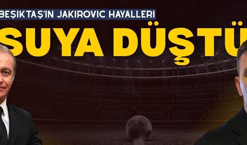 Beşiktaş’ın büyük Jakirovic hayali suya düştü