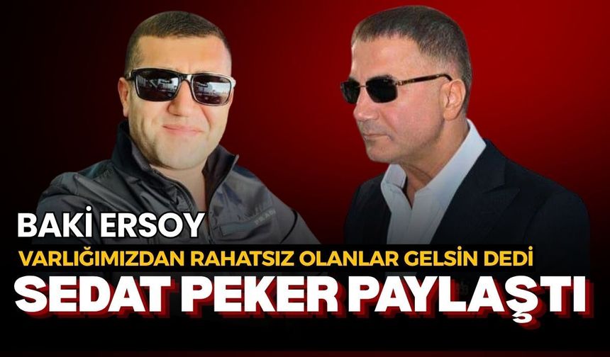 Baki Ersoy: Varlığımızdan rahatsız olanlar gelsin dedi, Sedat Peker paylaştı