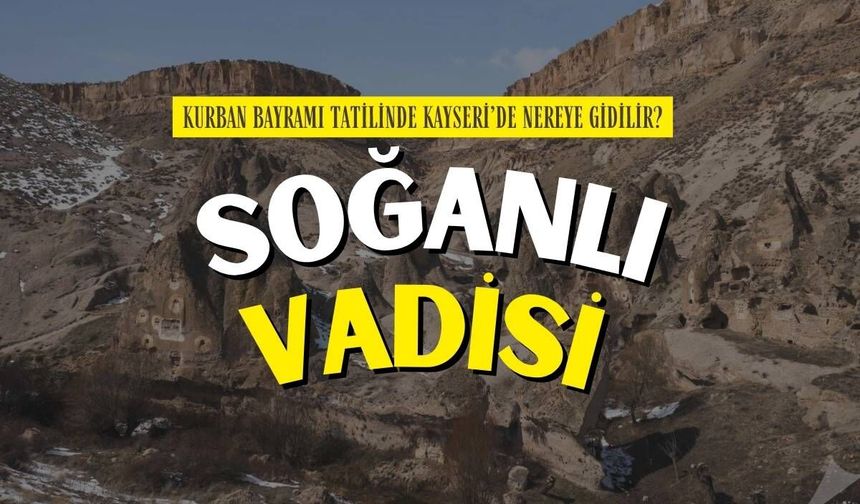 Kayseri’de Kurban Bayramı’nda ailelerin favori noktası belli oldu: Soğanlı vadisi