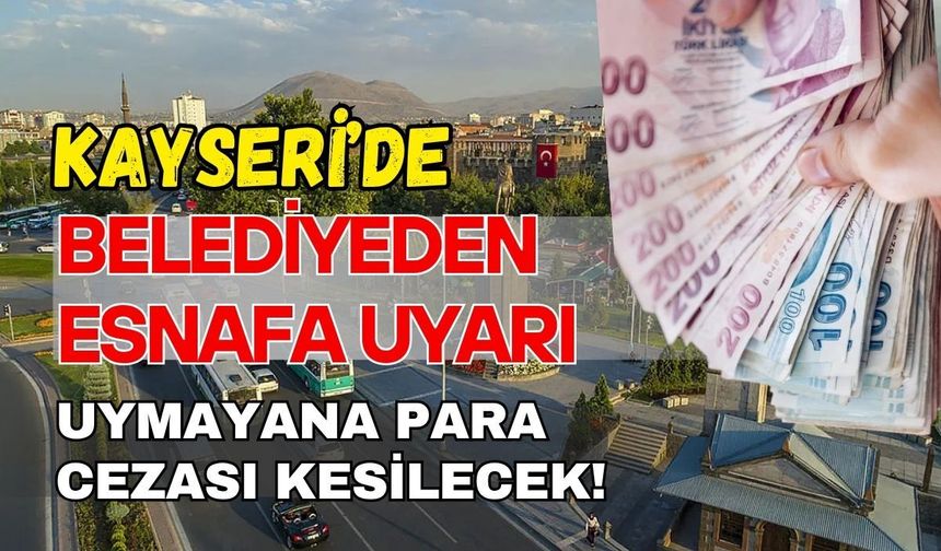 Kayseri’de belediyeden esnafa uyarı: Uymayana para cezası kesilecek!