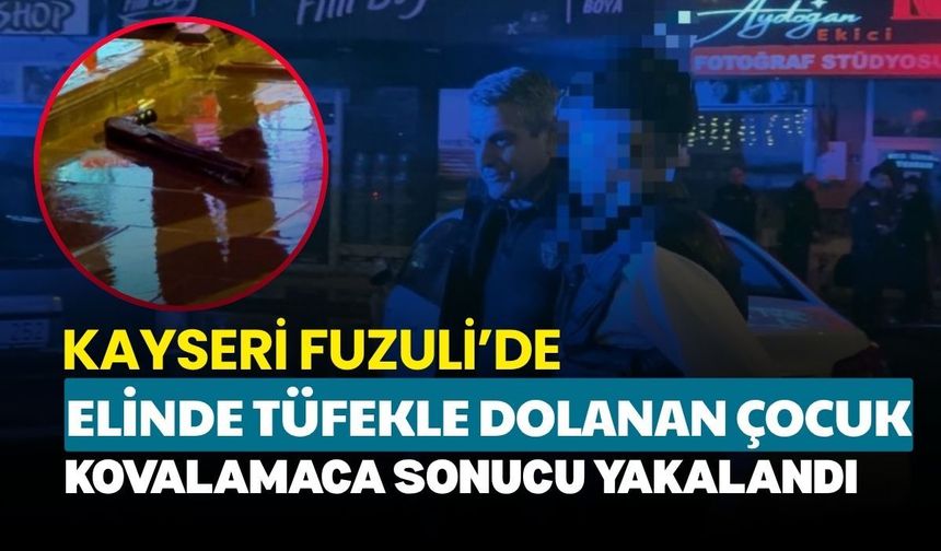 Kayseri Fuzuli’de elinde tüfekle dolanan çocuk kovalamaca sonucu yakalandı