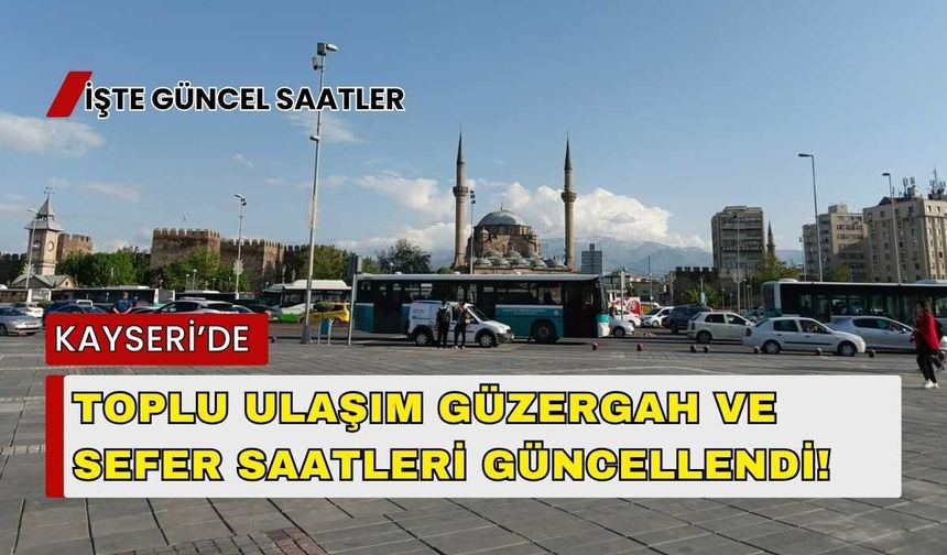 Kayseri’de toplu ulaşım güzergah ve sefer saatleri güncellendi!