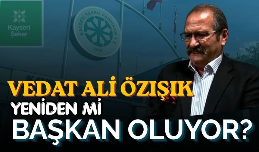 Vedat Ali Özışık yeniden mi başkan oluyor?