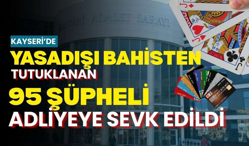 Kayseri’de yasadışı bahisten tutuklanan 95 şüpheli adliyeye sevk edildi
