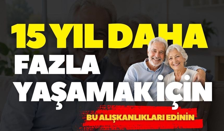 Bu 5 alışkanlığı benimseyenler daha uzun ve sağlıklı yaşıyor