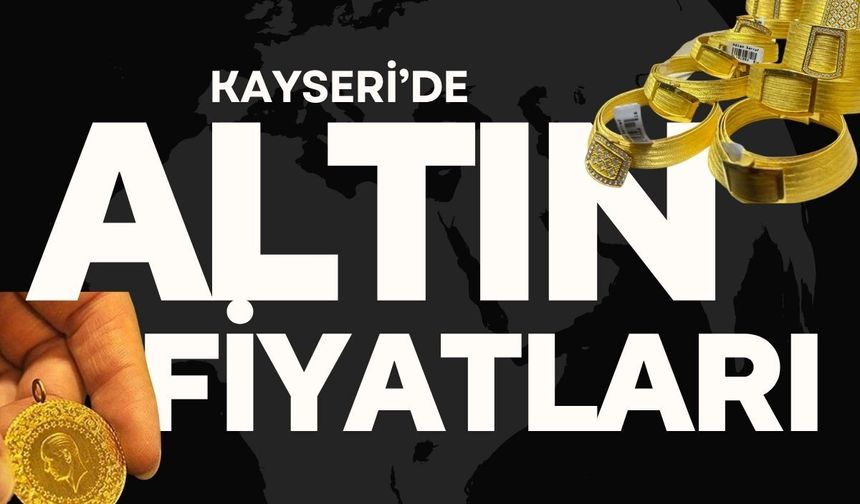 Kayseri’de altın fiyatları yüksek seviyesini koruyor