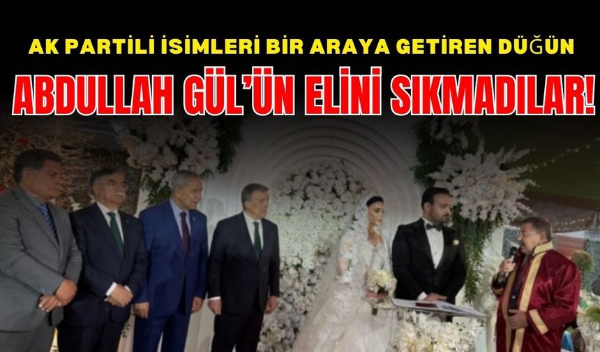 AK Partili isimleri bir araya getiren düğün: Abdullah Gül’ün elini sıkmadılar!