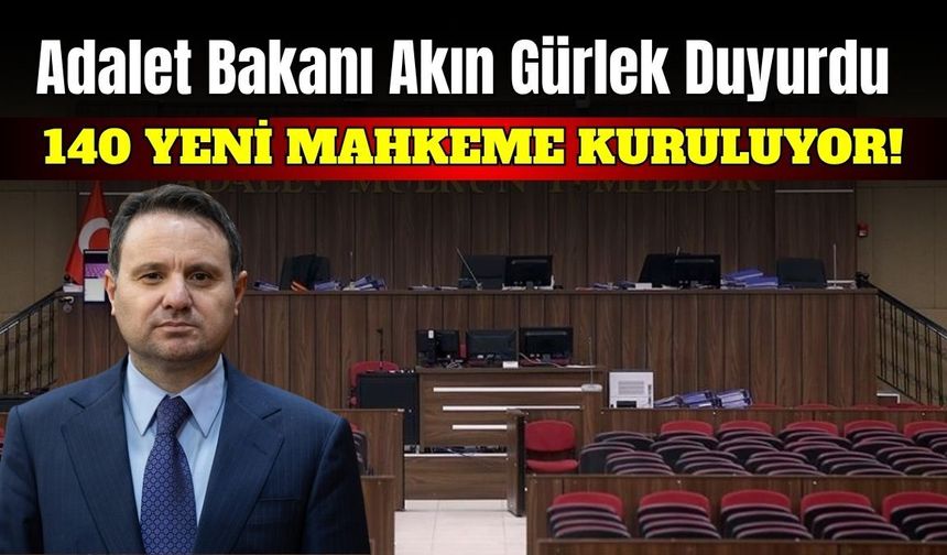 Adalet Bakanı Akın Gürlek duyurdu: 140 yeni mahkeme kuruluyor!
