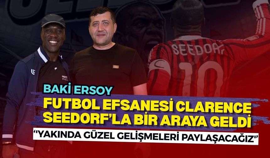 Baki Ersoy, futbol efsanesi Clarence Seedorf’la bir araya geldi: 'Yakında güzel gelişmeleri paylaşacağız'