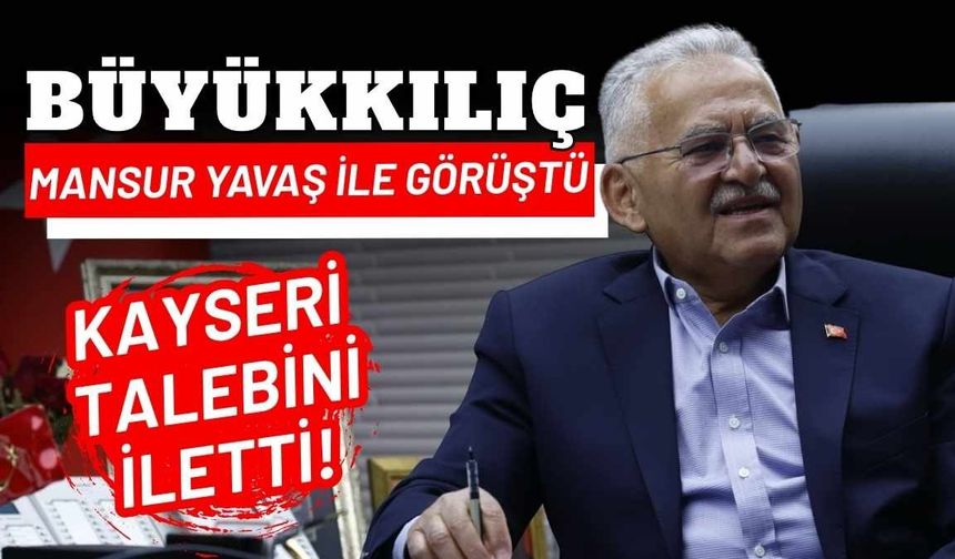 Büyükkılıç, Mansur Yavaş ile görüştü: Kayseri talebini iletti
