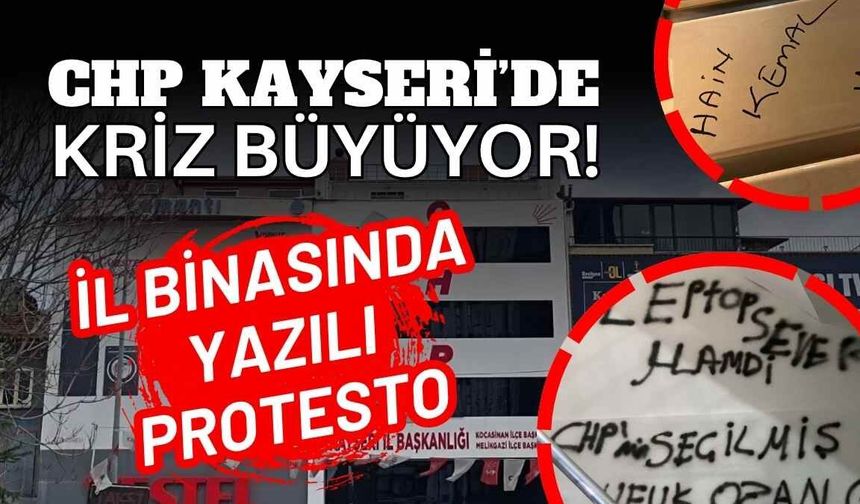 CHP Kayseri’de kriz büyüyor! İl binasında yazılı protesto
