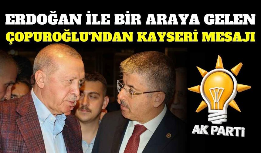Erdoğan ile bir araya gelen Çopuroğlu'ndan Kayseri mesajı