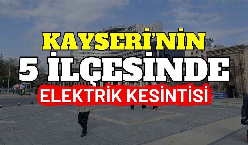 Kayseri'nin 5 ilçesinde elektrik kesintisi