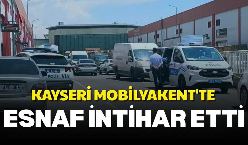 Kayseri Mobilyakent'te esnaf intihar etti