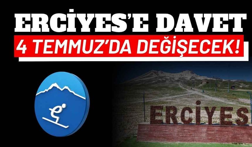 Erciyes’e davet: 4 Temmuz’da değişecek!