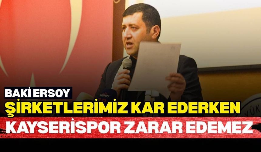 Baki Ersoy: Şirketlerimiz kar ederken Kayserispor zarar edemez