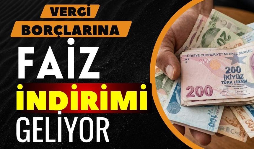 Vergi borçlarına faiz indirimi geliyor