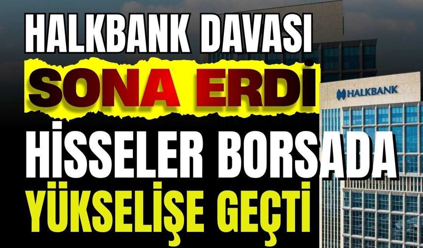 Halkbank davası sona erdi, hisseler borsada yükselişe geçti