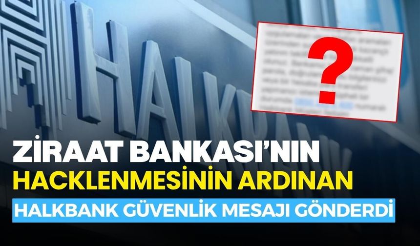 Ziraat Bankası’nın hacklenmesinin ardınan Halkbank güvenlik mesajı gönderdi