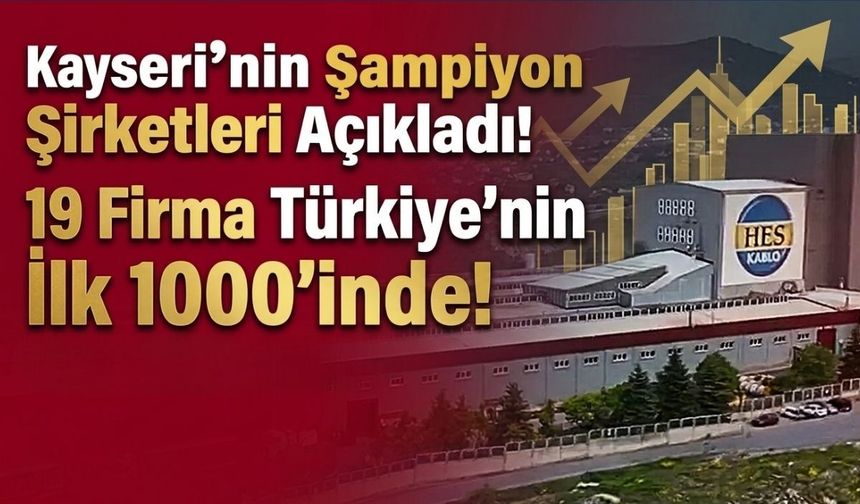 Kayseri’nin ihracat şampiyonları açıklandı: 19 Firma Türkiye’nin İlk 1000’inde!