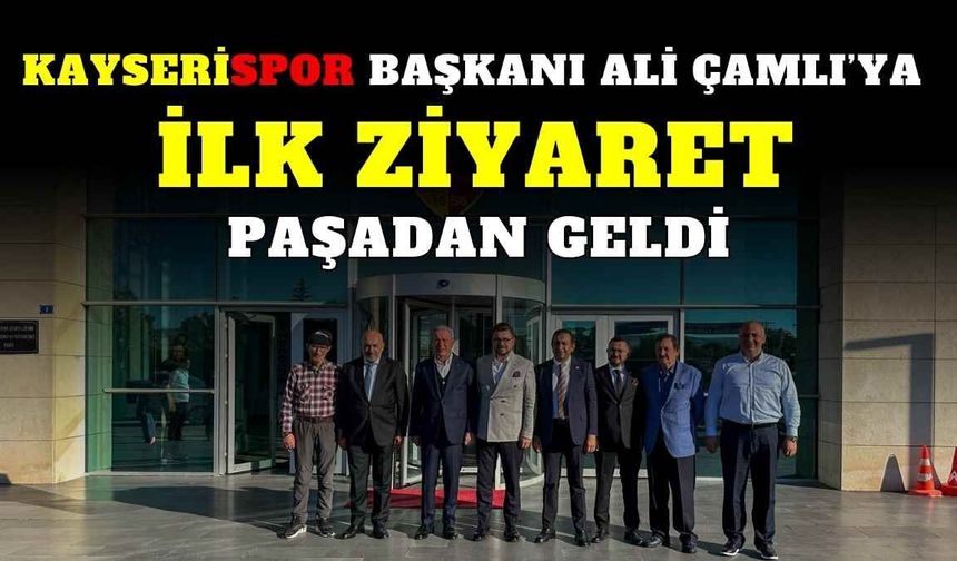 Kayserispor Başkanı Ali Çamlı’ya ilk ziyaret paşadan geldi