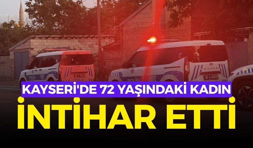 Kayseri'de 72 yaşındaki kadın intihar etti