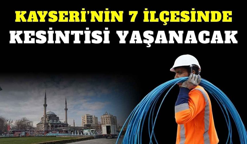 Haziran’ın ilk günü Kayseri’nin 7 ilçesinde elektrik kesintisi yaşanacak