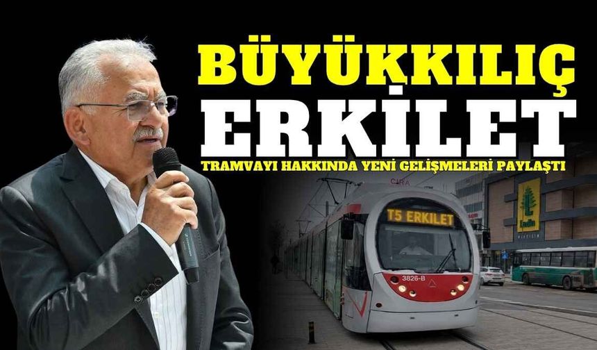 Büyükkılıç Erkilet Tramvay Hattına dair yeni gelişmeleri paylaştı