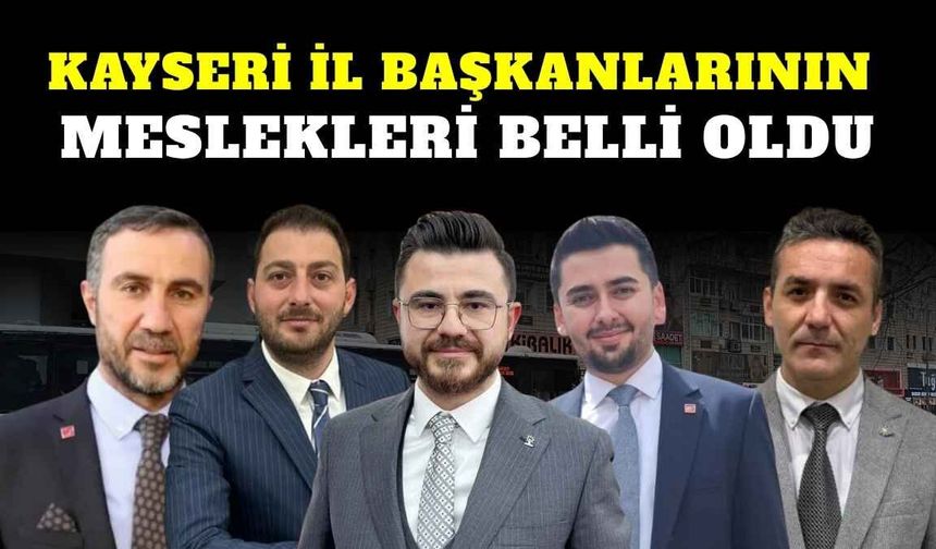 Kayseri il başkanlarının meslekleri belli oldu