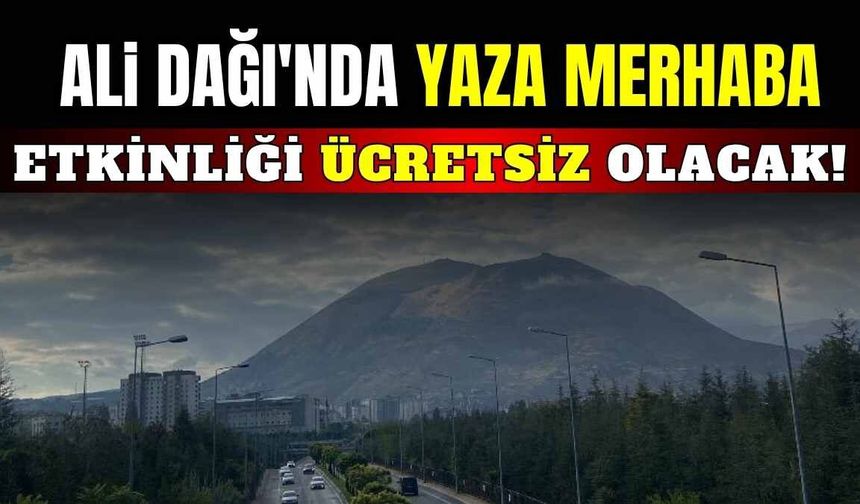 Ali Dağı'nda ‘Yaza Merhaba’ etkinliği ücretsiz olacak!