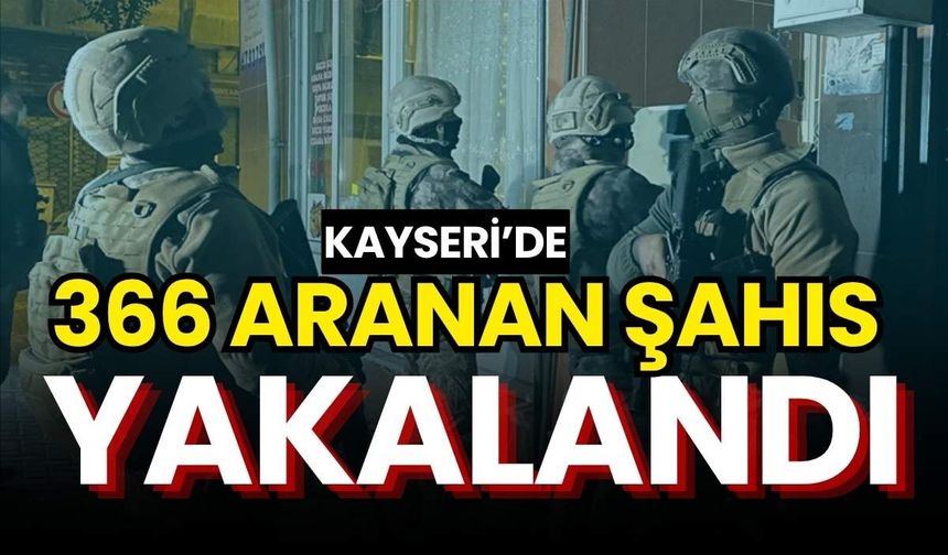 Kayseri’de 366 aranan şahıs yakalandı