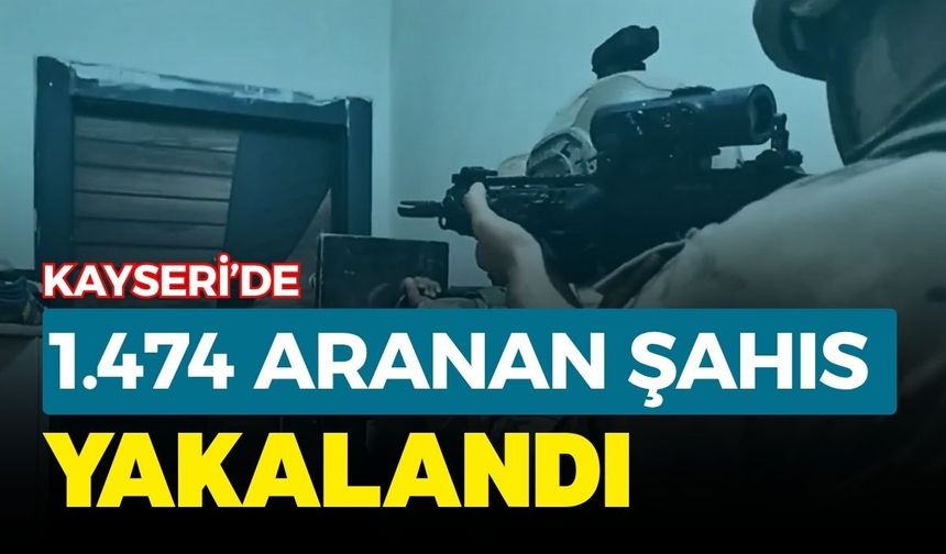 Kayseri Emniyeti Mayıs ayı bilançosunu açıkladı: 1.474 aranan şahıs yakalandı