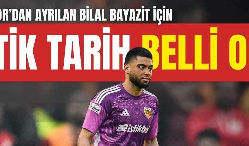 Kayserispor’dan ayrılan Bilal Bayazit için kritik gün belli oldu