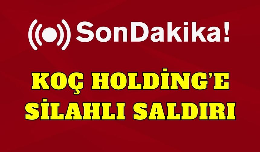 Koç Holding'e silahlı saldırı