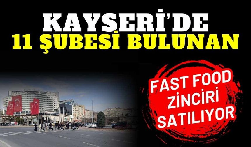 Kayseri’de 11 şubesi bulunan fast food zinciri satılıyor