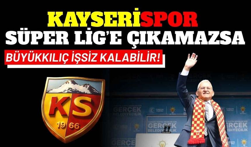 Kayserispor Süper Lig’e çıkamazsa Büyükkılıç işsiz kalabilir!