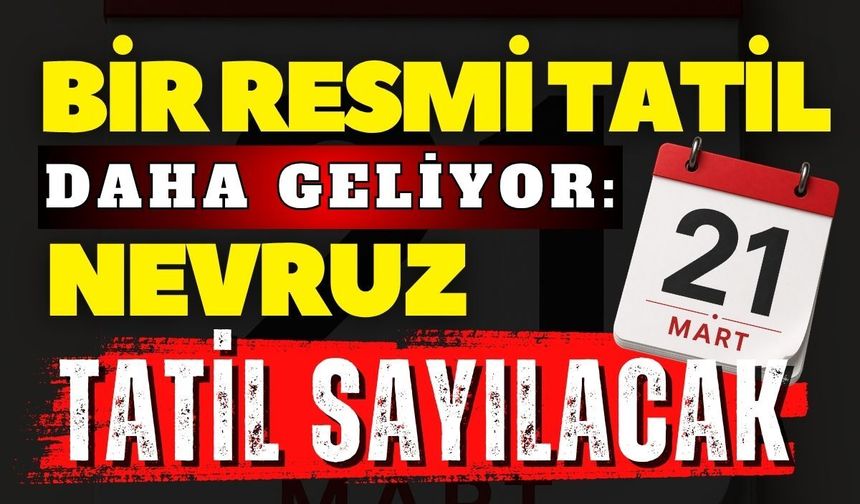 21 Mart resmi tatil mi oluyor? Geri sayım başladı