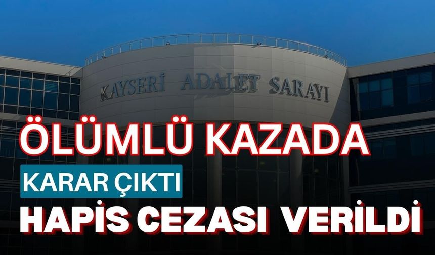 Ölümlü kazada karar çıktı: Sanığa 4 yıl 2 ay hapis cezası