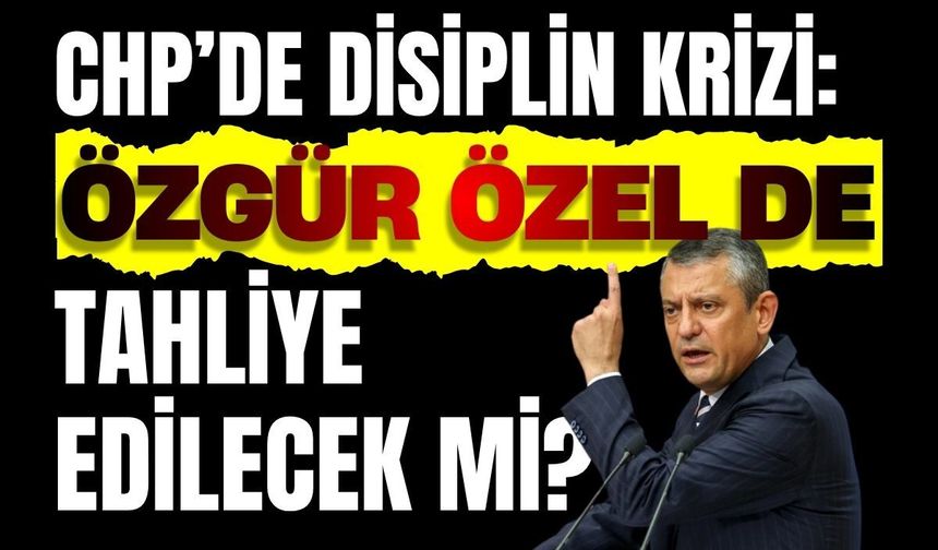 Disiplin Krizi: Özgür Özel de mi tahliye edilecek?