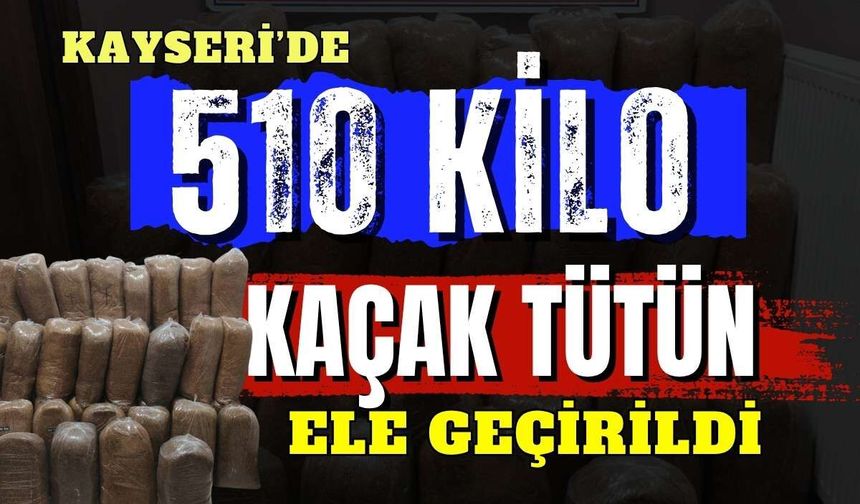 Kayseri’de Pınarbaşı'nda 510 kilogram tütün ele geçirildi