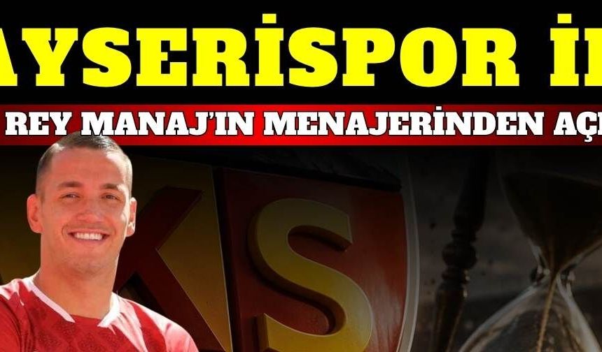 Kayserispor ile anılan Rey Manaj’ın menajerinden açıklama